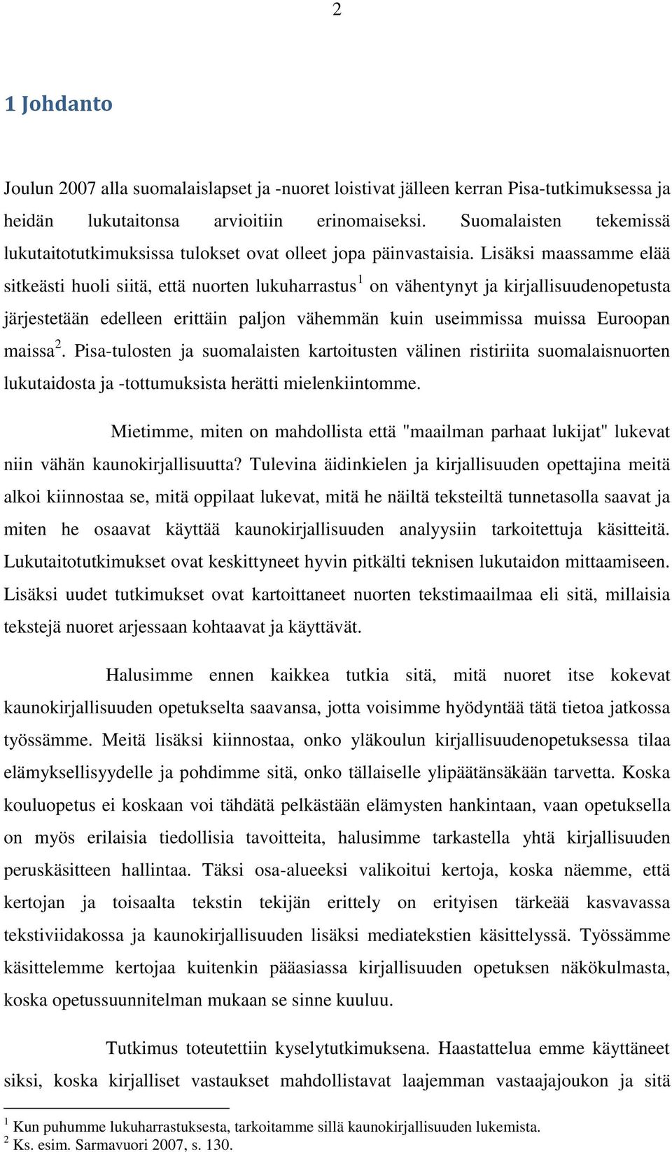 Lisäksi maassamme elää sitkeästi huoli siitä, että nuorten lukuharrastus 1 on vähentynyt ja kirjallisuudenopetusta järjestetään edelleen erittäin paljon vähemmän kuin useimmissa muissa Euroopan