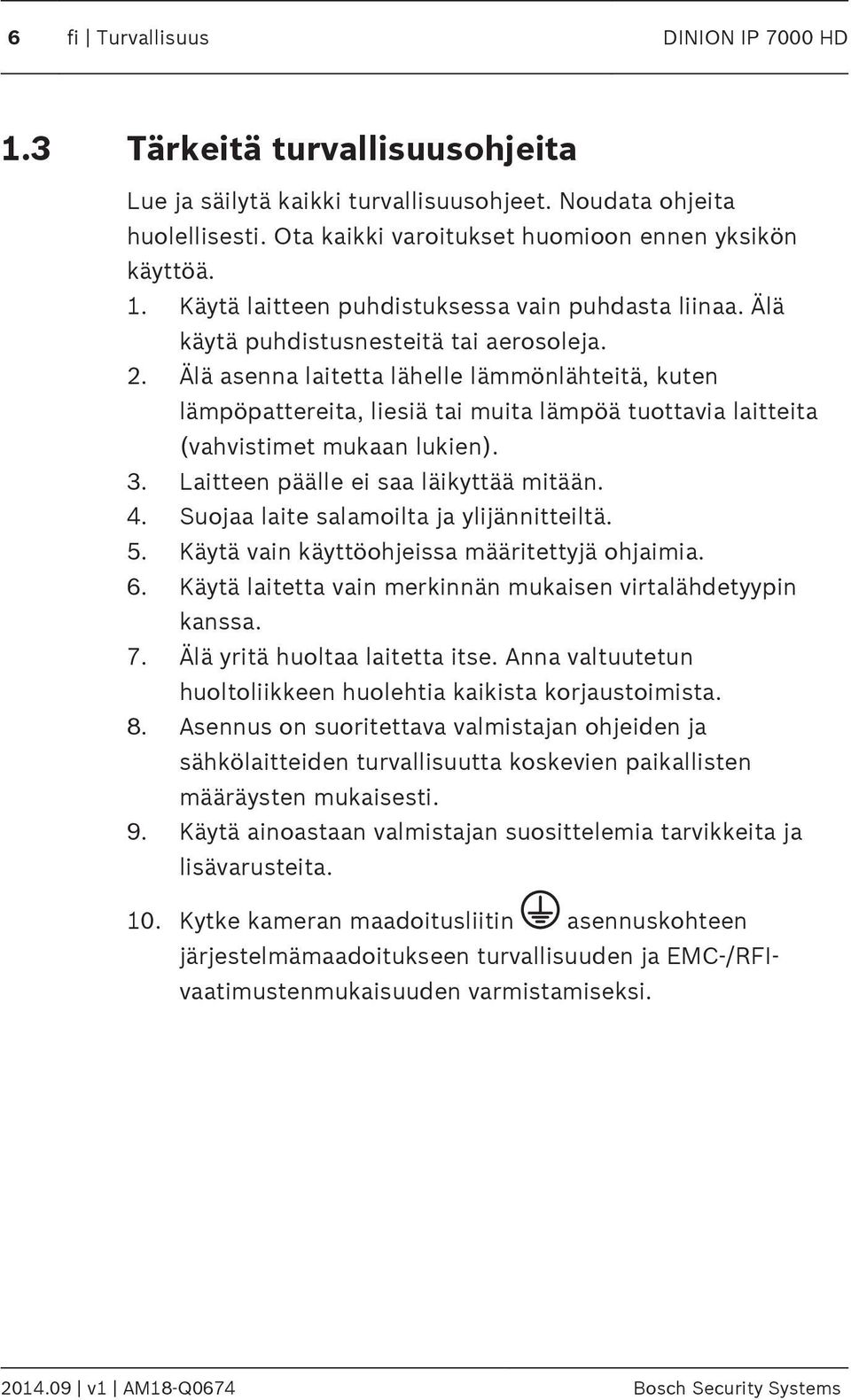 Laitteen päälle ei saa läikyttää mitään. 4. Suojaa laite salamoilta ja ylijännitteiltä. 5. Käytä vain käyttöohjeissa määritettyjä ohjaimia. 6.