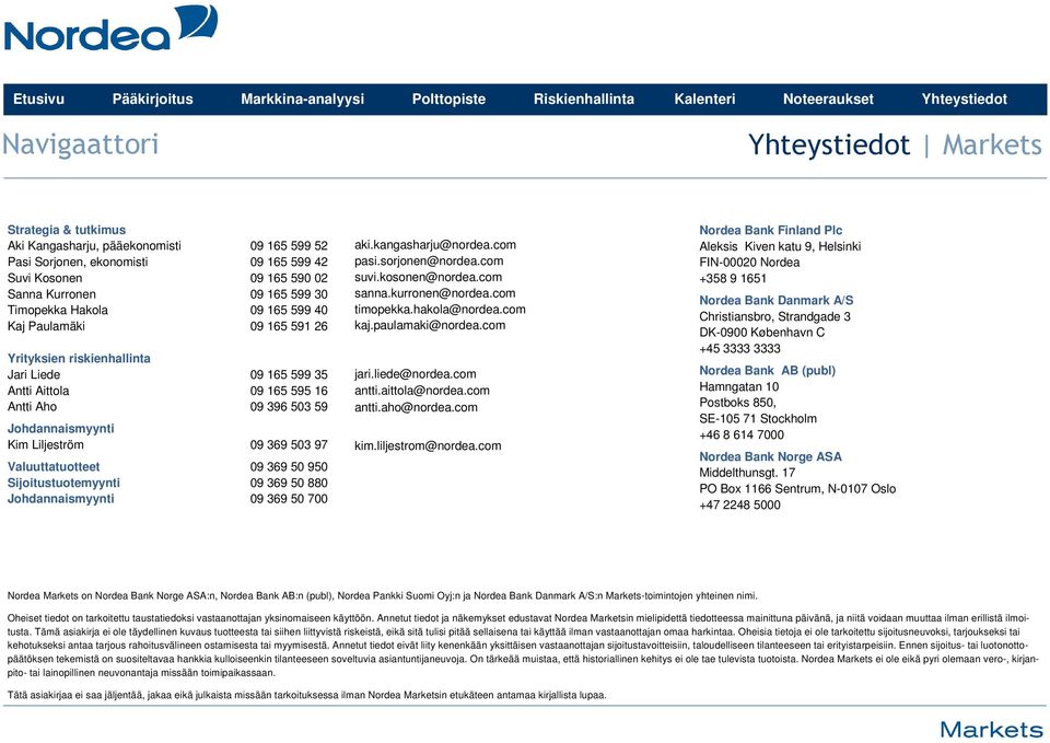 Valuuttatuotteet 09 369 50 950 Sijoitustuotemyynti 09 369 50 880 Johdannaismyynti 09 369 50 700 aki.kangasharju@nordea.com pasi.sorjonen@nordea.com suvi.kosonen@nordea.com sanna.kurronen@nordea.