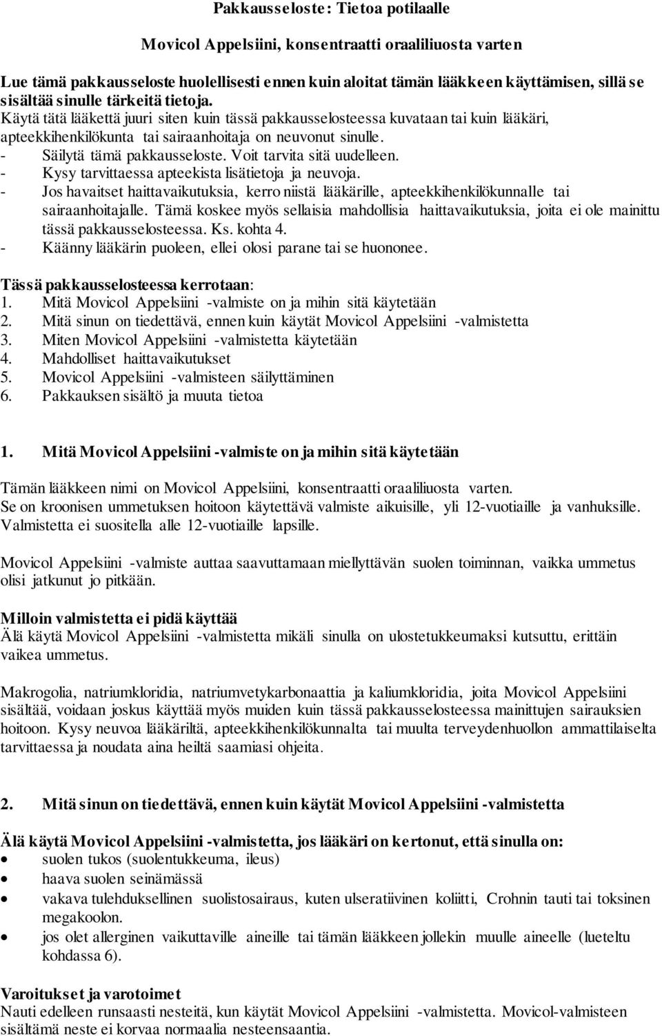 Voit tarvita sitä uudelleen. - Kysy tarvittaessa apteekista lisätietoja ja neuvoja. - Jos havaitset haittavaikutuksia, kerro niistä lääkärille, apteekkihenkilökunnalle tai sairaanhoitajalle.