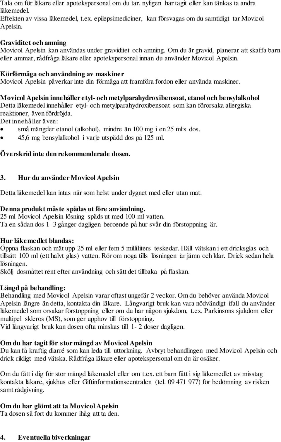 Om du är gravid, planerar att skaffa barn eller ammar, rådfråga läkare eller apotekspersonal innan du använder Movicol Apelsin.