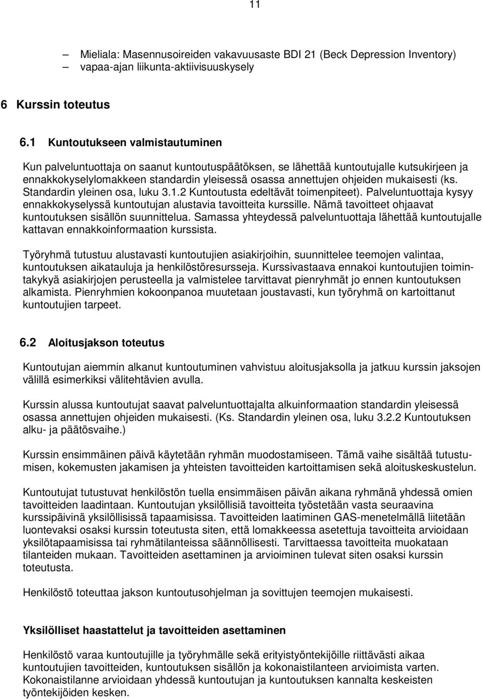 mukaisesti (ks. Standardin yleinen osa, luku 3.1.2 Kuntoutusta edeltävät toimenpiteet). Palveluntuottaja kysyy ennakkokyselyssä kuntoutujan alustavia tavoitteita kurssille.