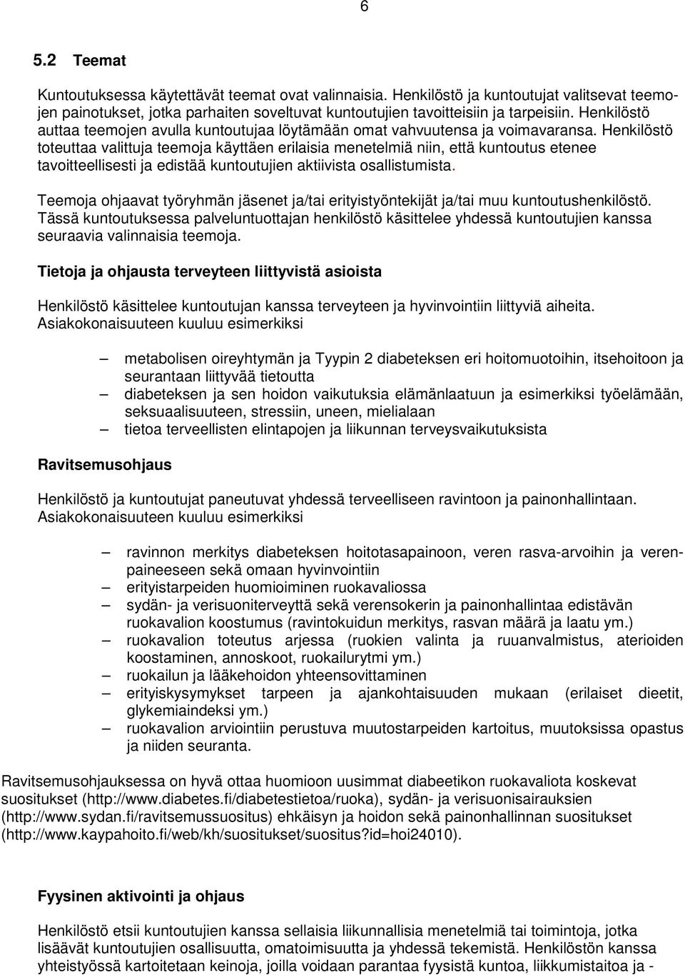 Henkilöstö toteuttaa valittuja teemoja käyttäen erilaisia menetelmiä niin, että kuntoutus etenee tavoitteellisesti ja edistää kuntoutujien aktiivista osallistumista.