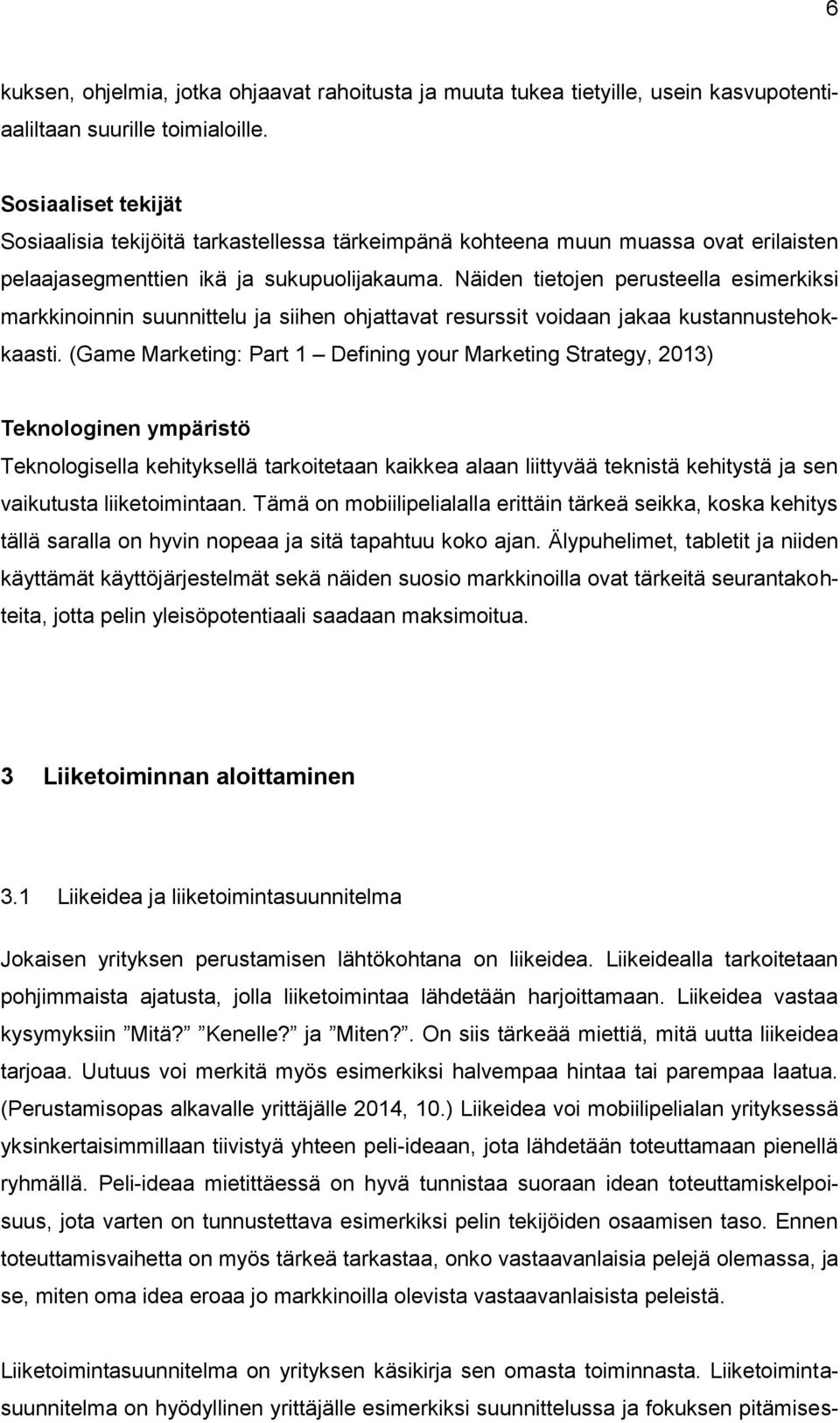 Näiden tietojen perusteella esimerkiksi markkinoinnin suunnittelu ja siihen ohjattavat resurssit voidaan jakaa kustannustehokkaasti.