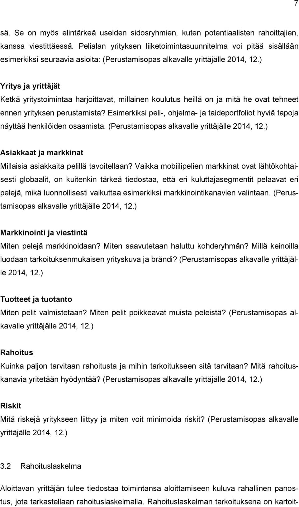 ) Yritys ja yrittäjät Ketkä yritystoimintaa harjoittavat, millainen koulutus heillä on ja mitä he ovat tehneet ennen yrityksen perustamista?