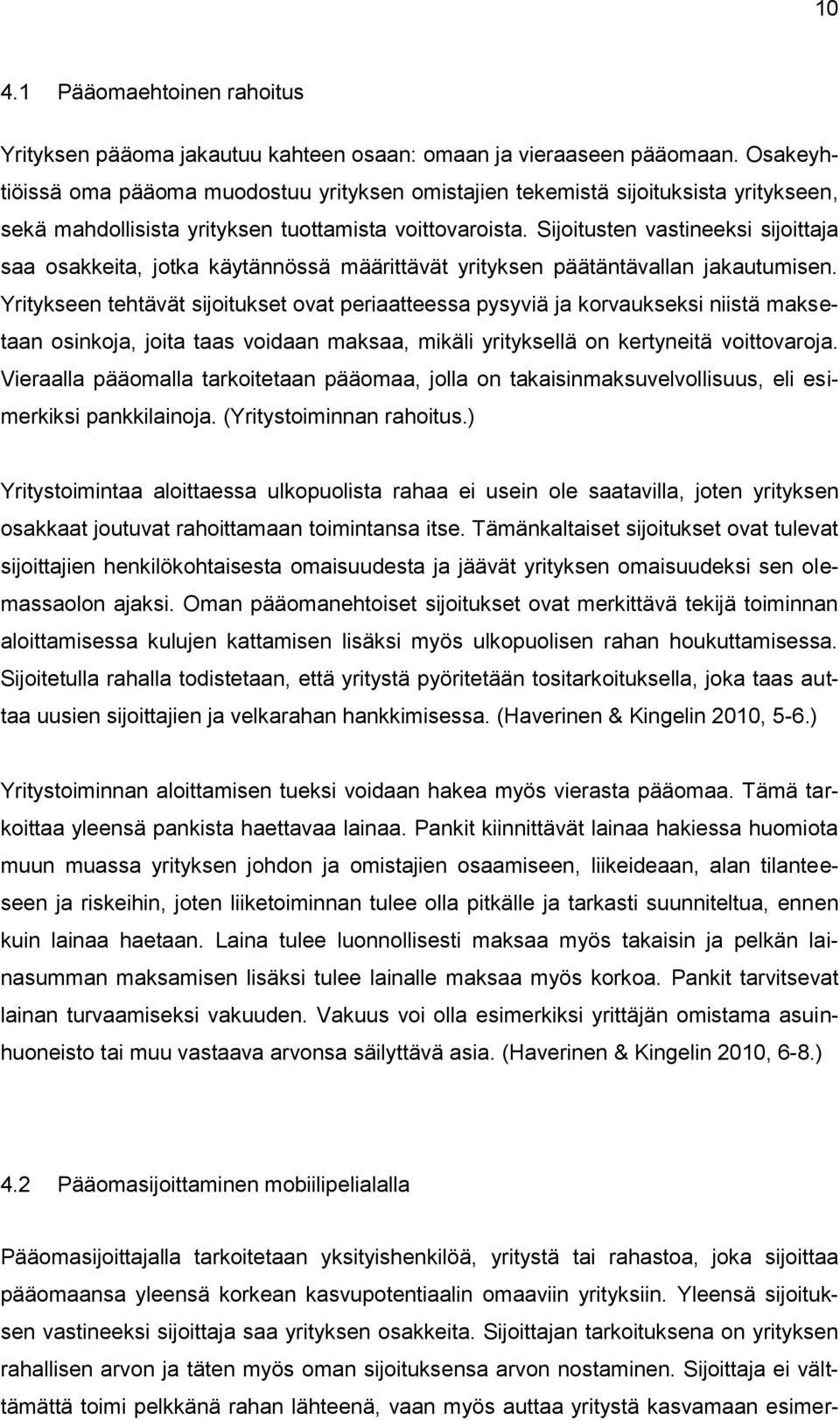 Sijoitusten vastineeksi sijoittaja saa osakkeita, jotka käytännössä määrittävät yrityksen päätäntävallan jakautumisen.