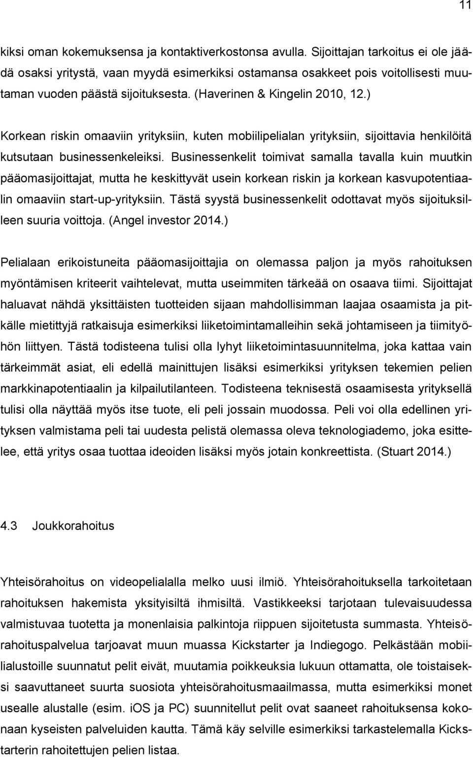 ) Korkean riskin omaaviin yrityksiin, kuten mobiilipelialan yrityksiin, sijoittavia henkilöitä kutsutaan businessenkeleiksi.