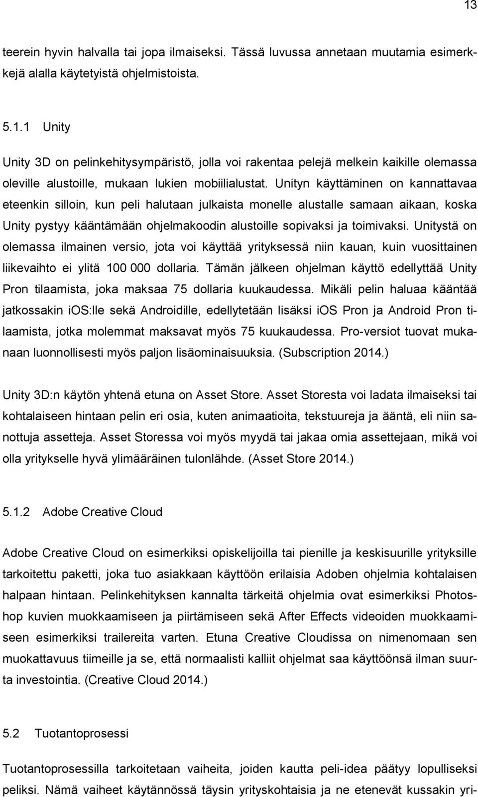 Unitystä on olemassa ilmainen versio, jota voi käyttää yrityksessä niin kauan, kuin vuosittainen liikevaihto ei ylitä 100 000 dollaria.