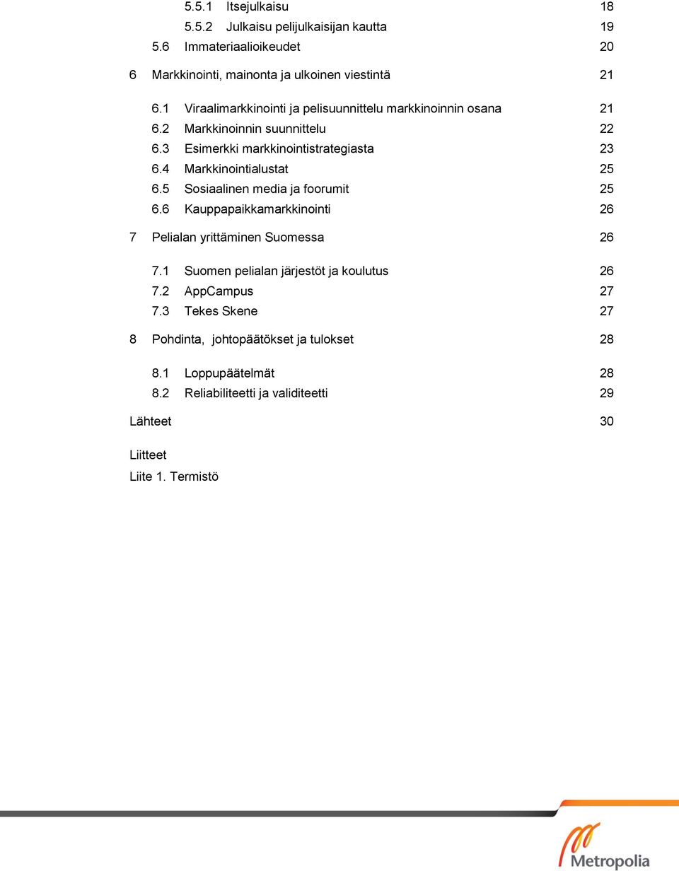 4 Markkinointialustat 25 6.5 Sosiaalinen media ja foorumit 25 6.6 Kauppapaikkamarkkinointi 26 7 Pelialan yrittäminen Suomessa 26 7.