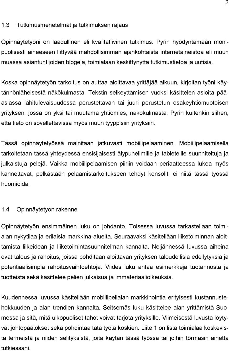 Koska opinnäytetyön tarkoitus on auttaa aloittavaa yrittäjää alkuun, kirjoitan työni käytännönläheisestä näkökulmasta.