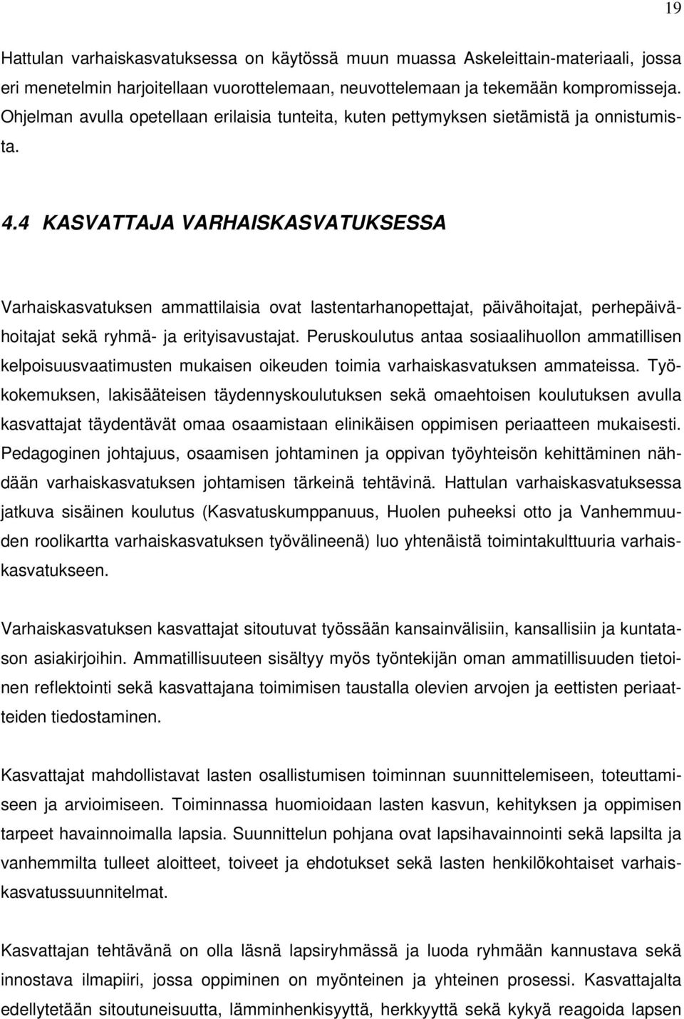 4 KASVATTAJA VARHAISKASVATUKSESSA Varhaiskasvatuksen ammattilaisia ovat lastentarhanopettajat, päivähoitajat, perhepäivähoitajat sekä ryhmä- ja erityisavustajat.