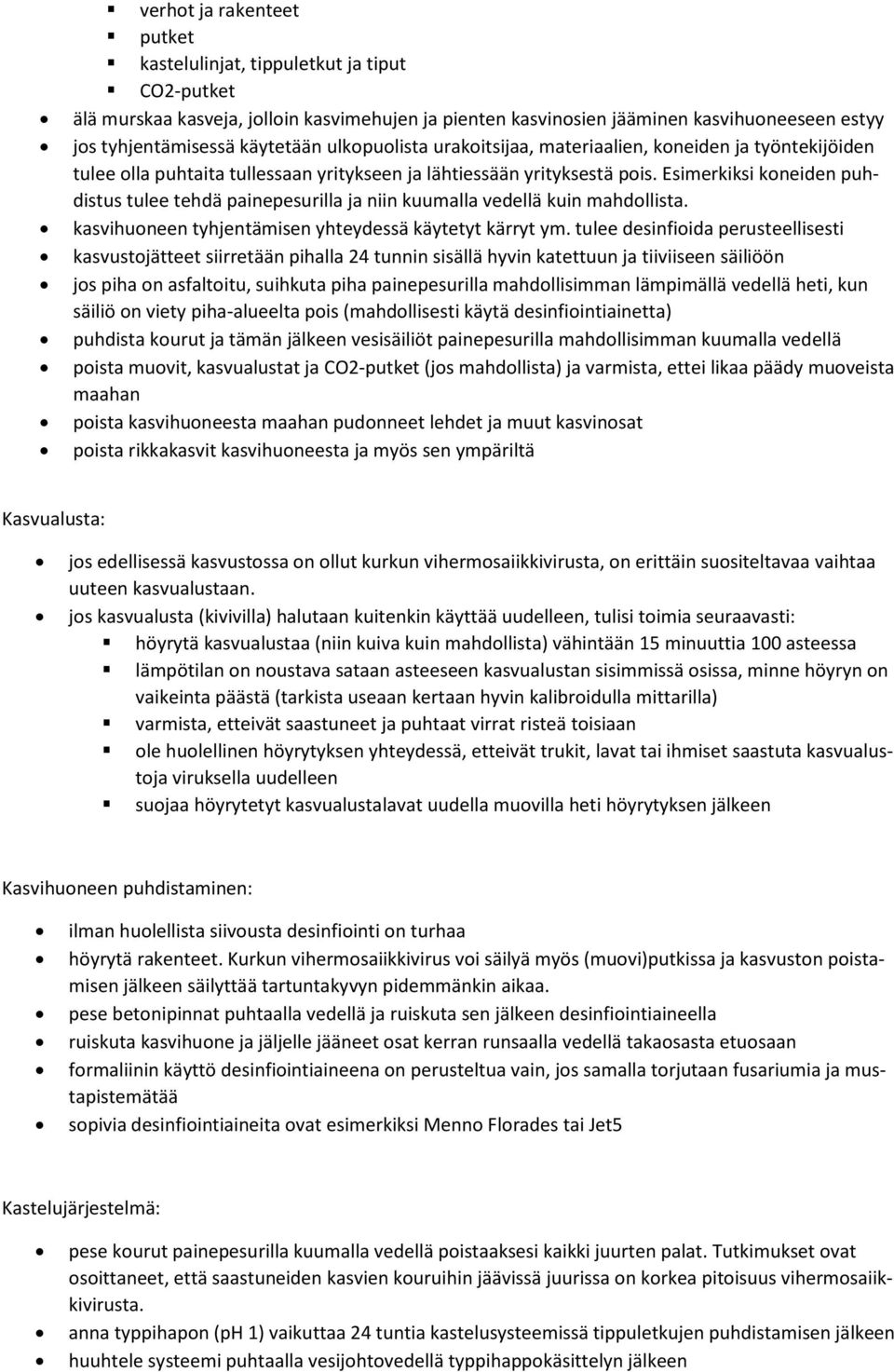 Esimerkiksi koneiden puhdistus tulee tehdä painepesurilla ja niin kuumalla vedellä kuin mahdollista. kasvihuoneen tyhjentämisen yhteydessä käytetyt kärryt ym.