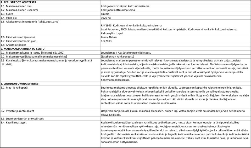 kulttuurimaisema, Kirkonkylän torpat 1.6. Päivitysinventoijan nimi Jenny Alatalo 1.7. Päivitysinventoinnin pvm 8.3.2013 1.8. Arkistointipaikka 2. MAISEMAMAAKUNTA JA -SEUTU 2.1. Maisemamaakunta ja -seutu [Mietintö 66/1992] Lounaismaa / Ala-Satakunnan viljelyseutu 2.