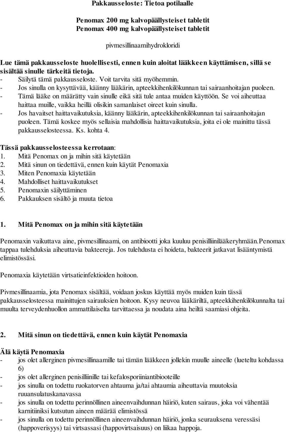 - Jos sinulla on kysyttävää, käänny lääkärin, apteekkihenkilökunnan tai sairaanhoitajan puoleen. - Tämä lääke on määrätty vain sinulle eikä sitä tule antaa muiden käyttöön.