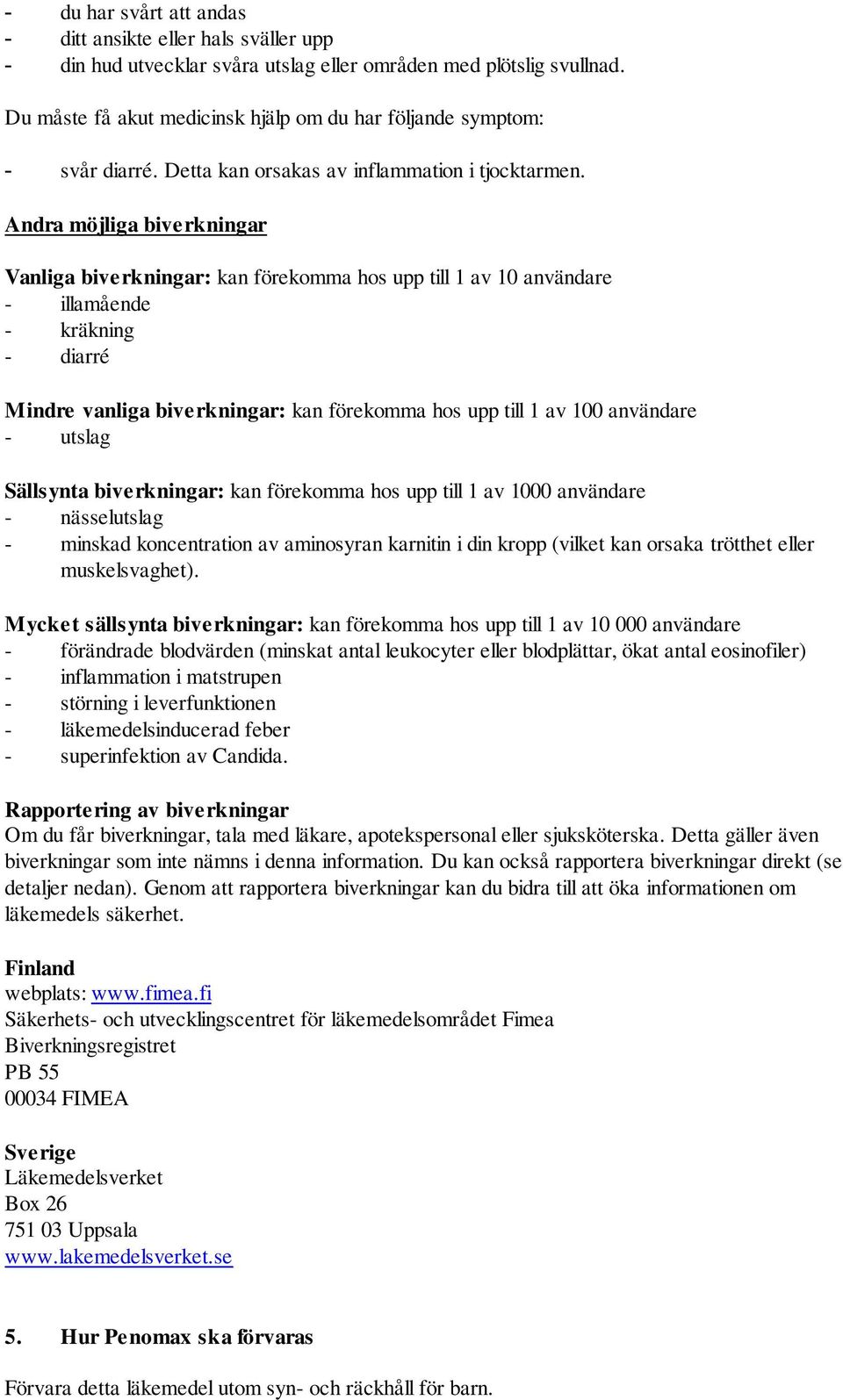 Andra möjliga biverkningar Vanliga biverkningar: kan förekomma hos upp till 1 av 10 användare - illamående - kräkning - diarré Mindre vanliga biverkningar: kan förekomma hos upp till 1 av 100