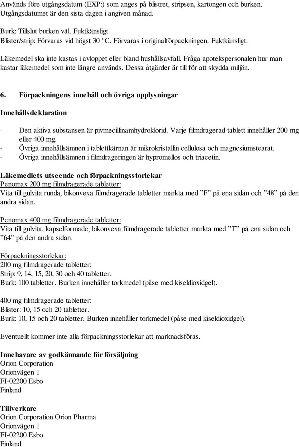 Fråga apotekspersonalen hur man kastar läkemedel som inte längre används. Dessa åtgärder är till för att skydda miljön. 6.