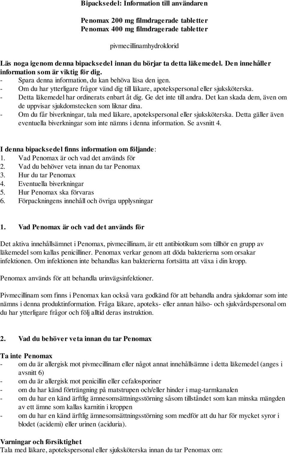 - Om du har ytterligare frågor vänd dig till läkare, apotekspersonal eller sjuksköterska. - Detta läkemedel har ordinerats enbart åt dig. Ge det inte till andra.