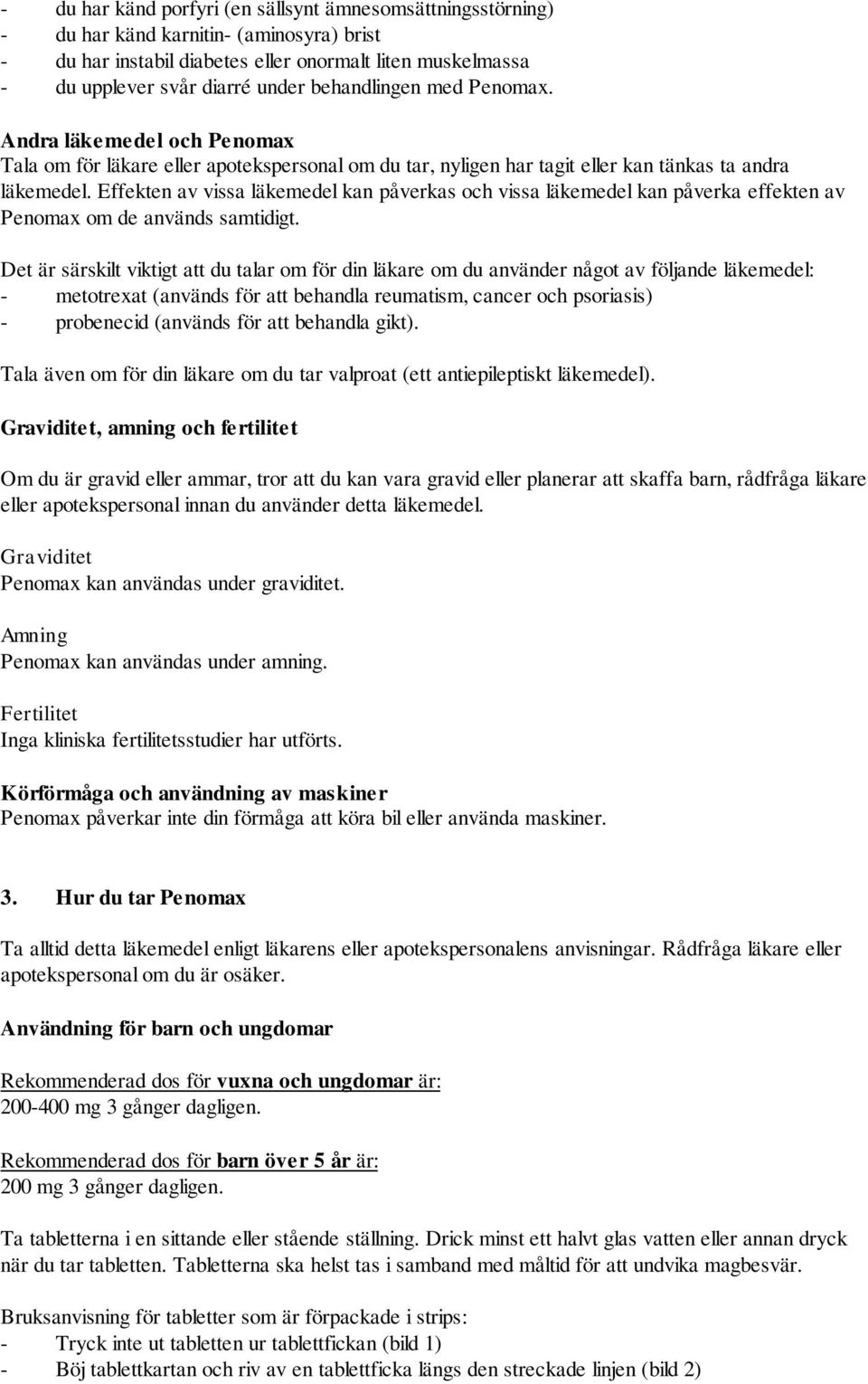 Effekten av vissa läkemedel kan påverkas och vissa läkemedel kan påverka effekten av Penomax om de används samtidigt.