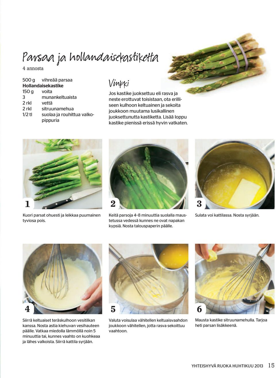 1 2 3 kuori parsat ohuesti ja leikkaa puumainen tyviosa pois. keitä parsoja 4 8 minuuttia suolalla maustetussa vedessä kunnes ne ovat napakan kypsiä. Nosta talouspaperin päälle. sulata voi kattilassa.