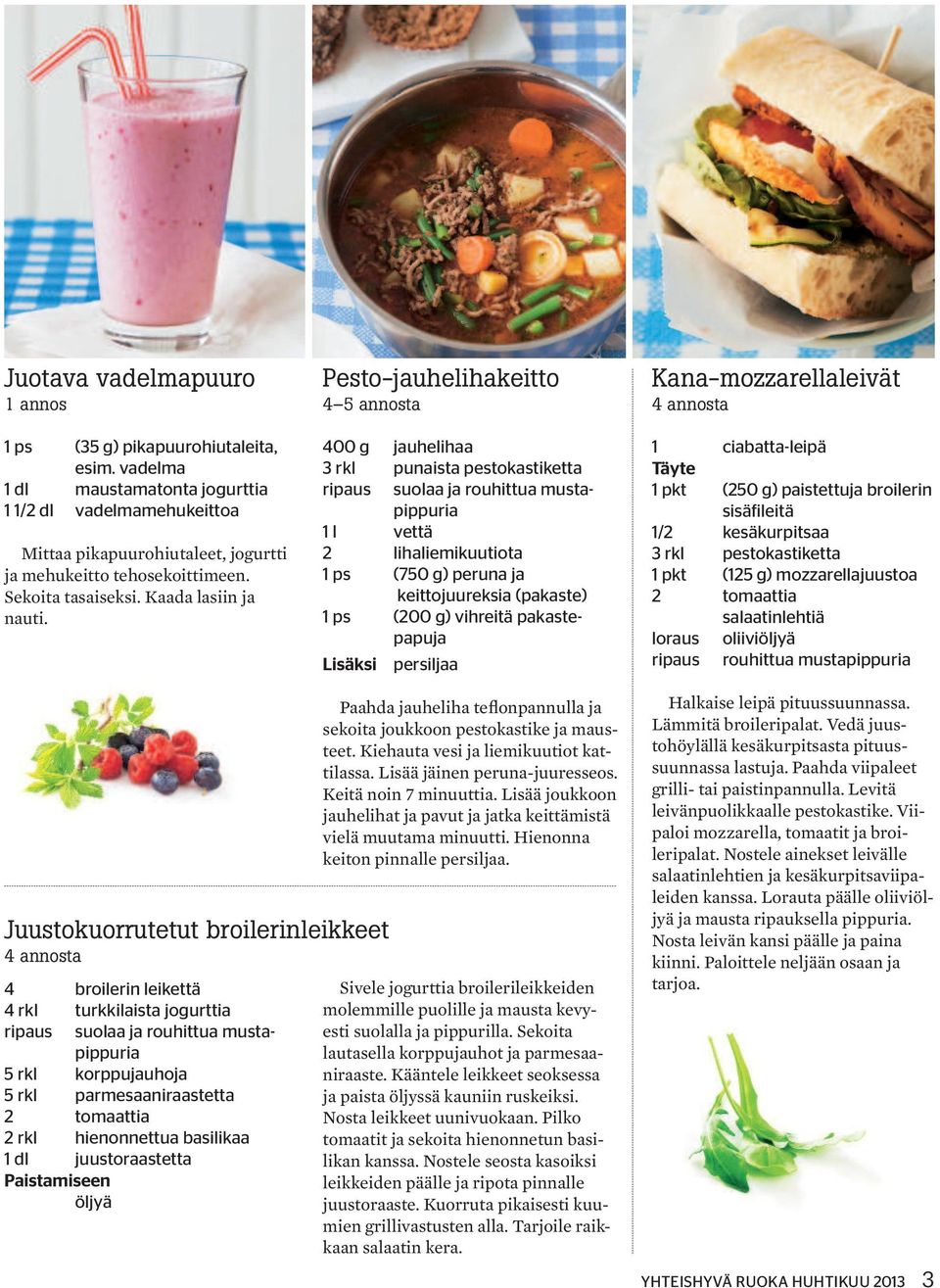 Pesto-jauhelihakeitto 4 5 annosta 400 g jauhelihaa 3 rkl punaista pestokastiketta ripaus suolaa ja rouhittua mustapippuria 1 l vettä 2 lihaliemikuutiota 1 ps (750 g) peruna ja keittojuureksia