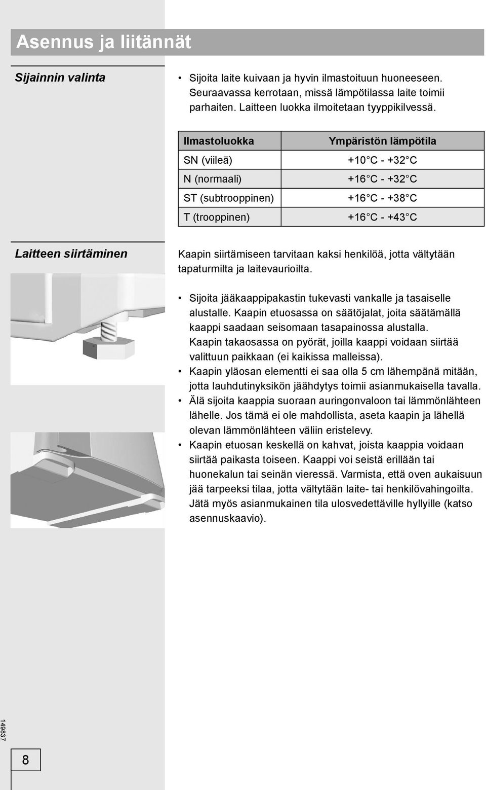 Ilmastoluokka SN (viileä) N (normaali) ST (subtrooppinen) T (trooppinen) Ympäristön lämpötila +10 C - +32 C +16 C - +32 C +16 C - +38 C +16 C - +43 C Laitteen siirtäminen Kaapin siirtämiseen