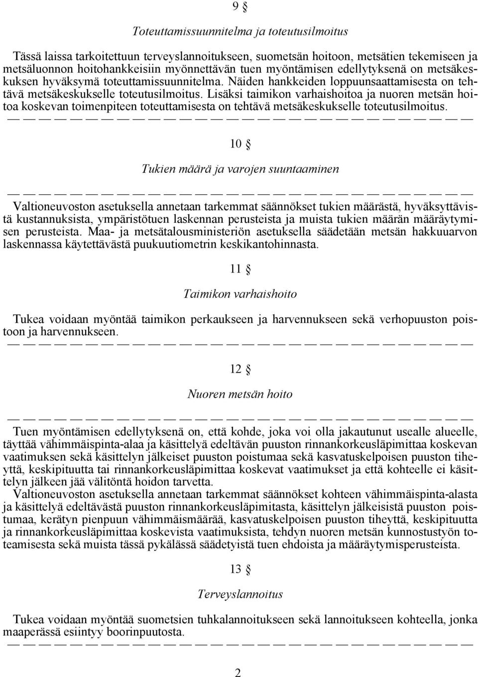 Lisäksi taimikon varhaishoitoa ja nuoren metsän hoitoa koskevan toimenpiteen toteuttamisesta on tehtävä metsäkeskukselle toteutusilmoitus.