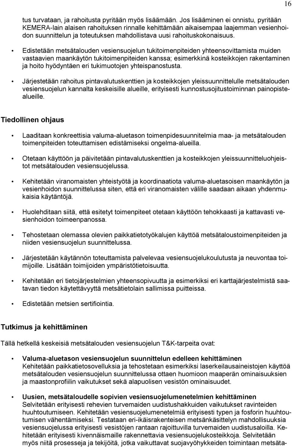 Edistetään metsätalouden vesiensuojelun tukitoimenpiteiden yhteensovittamista muiden vastaavien maankäytön tukitoimenpiteiden kanssa; esimerkkinä kosteikkojen rakentaminen ja hoito hyödyntäen eri