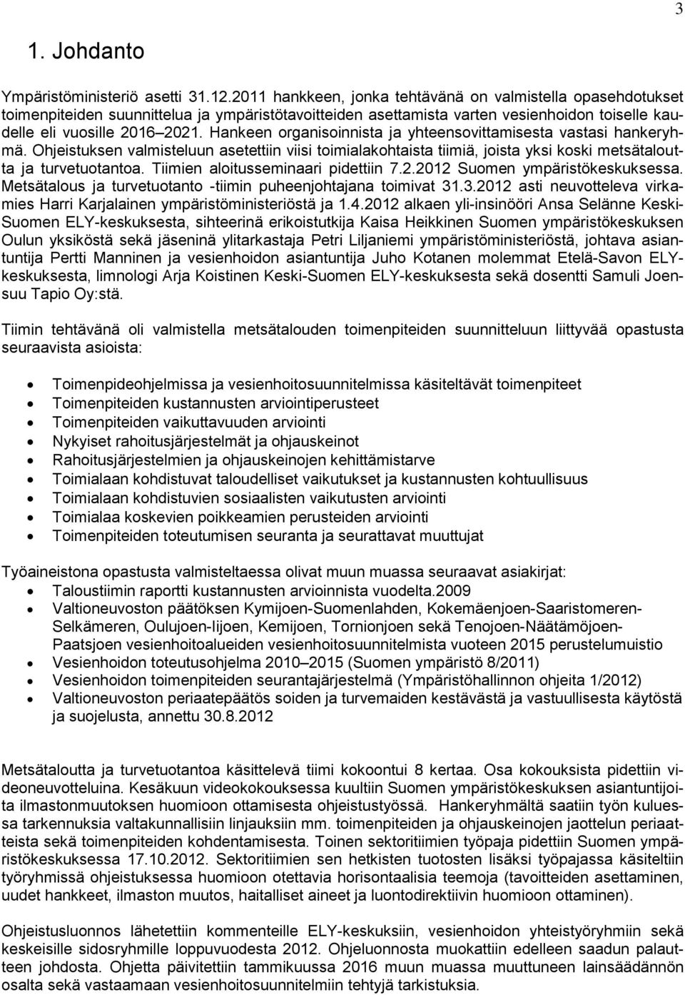 Hankeen organisoinnista ja yhteensovittamisesta vastasi hankeryhmä. Ohjeistuksen valmisteluun asetettiin viisi toimialakohtaista tiimiä, joista yksi koski metsätaloutta ja turvetuotantoa.