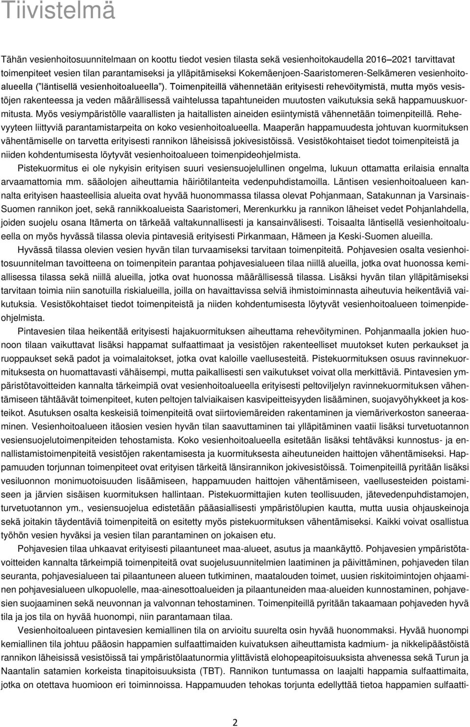 Toimenpiteillä vähennetään erityisesti rehevöitymistä, mutta myös vesistöjen rakenteessa ja veden määrällisessä vaihtelussa tapahtuneiden muutosten vaikutuksia sekä happamuuskuormitusta.