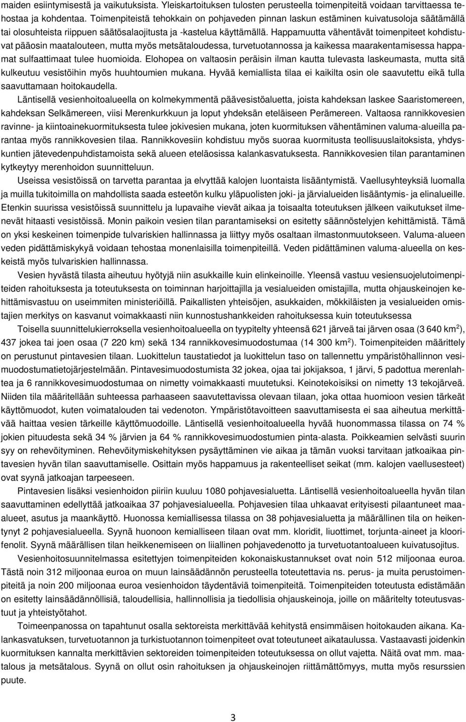 Happamuutta vähentävät toimenpiteet kohdistuvat pääosin maatalouteen, mutta myös metsätaloudessa, turvetuotannossa ja kaikessa maarakentamisessa happamat sulfaattimaat tulee huomioida.