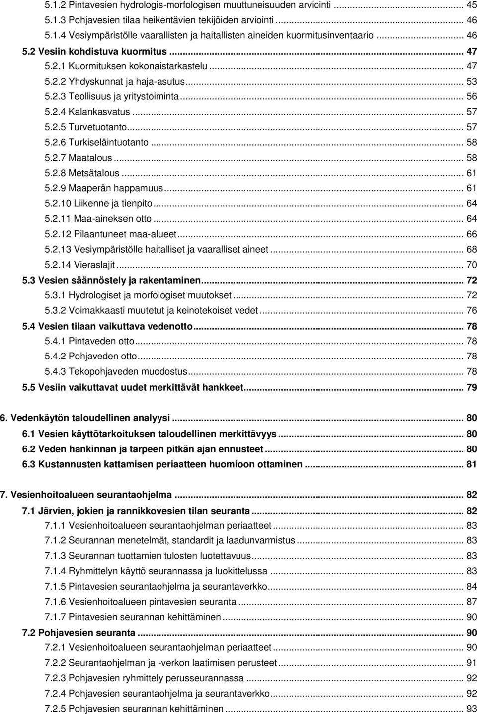 .. 57 5.2.6 Turkiseläintuotanto... 58 5.2.7 Maatalous... 58 5.2.8 Metsätalous... 61 5.2.9 Maaperän happamuus... 61 5.2.10 Liikenne ja tienpito... 64 5.2.11 Maa-aineksen otto... 64 5.2.12 Pilaantuneet maa-alueet.