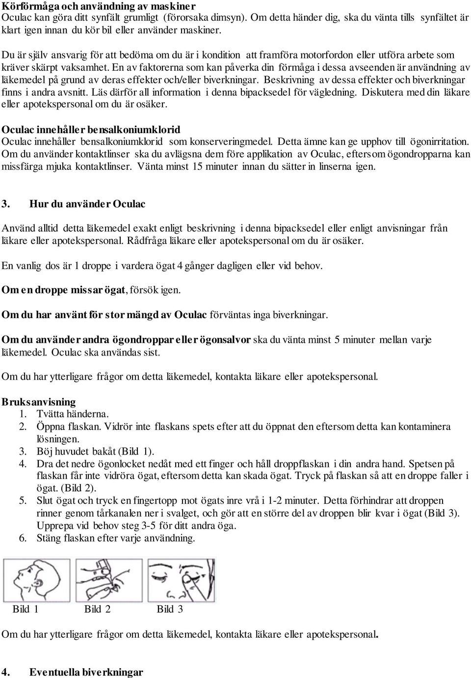 Du är själv ansvarig för att bedöma om du är i kondition att framföra motorfordon eller utföra arbete som kräver skärpt vaksamhet.