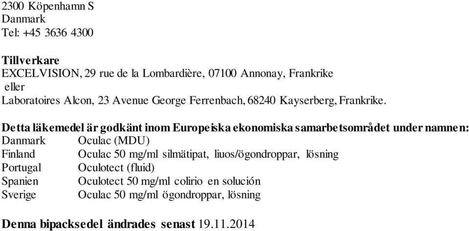 Detta läkemedel är godkänt inom Europeiska ekonomiska samarbetsområdet under namnen: Danmark Oculac (MDU) Finland Oculac 50 mg/ml