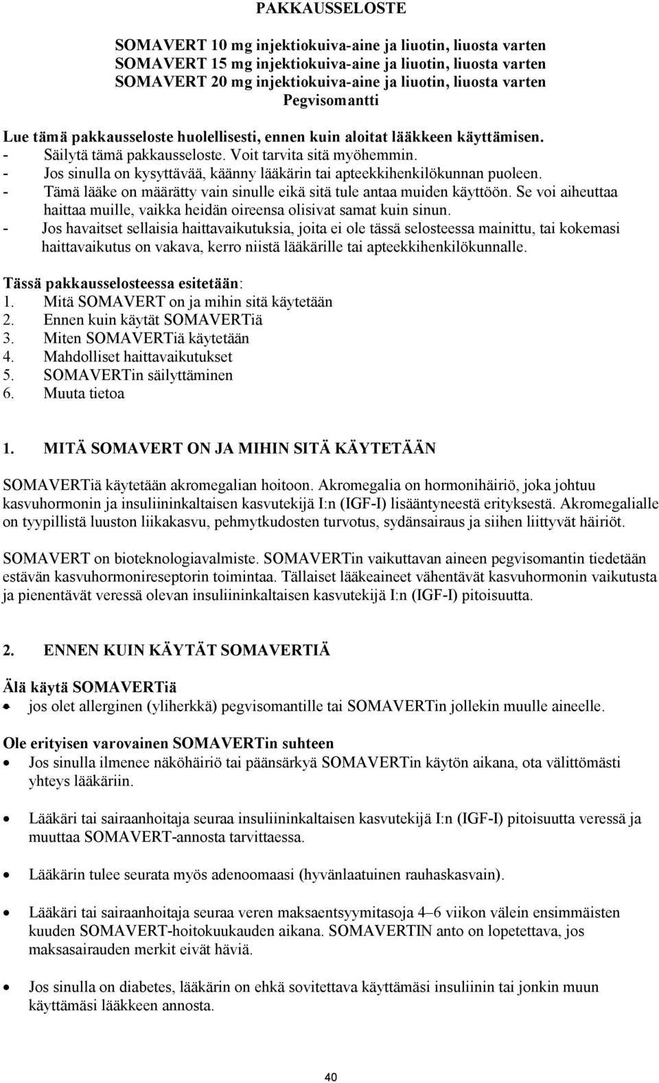 - Jos sinulla on kysyttävää, käänny lääkärin tai apteekkihenkilökunnan puoleen. - Tämä lääke on määrätty vain sinulle eikä sitä tule antaa muiden käyttöön.