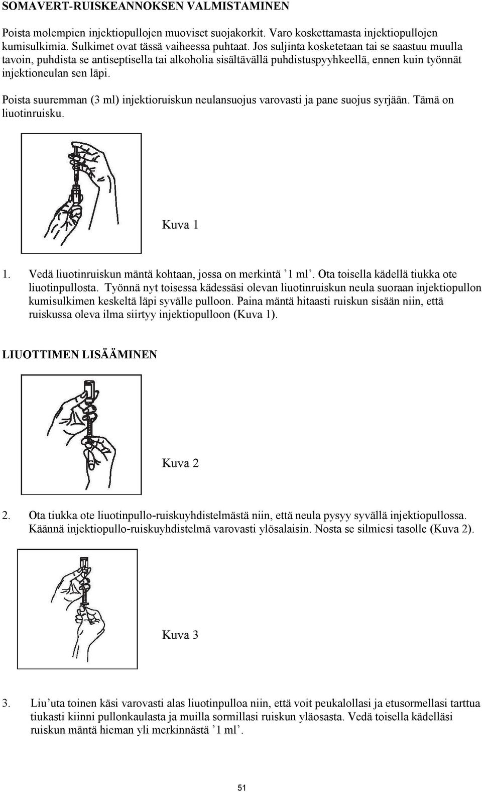 Poista suuremman (3 ml) injektioruiskun neulansuojus varovasti ja pane suojus syrjään. Tämä on liuotinruisku. Kuva 1 1. Vedä liuotinruiskun mäntä kohtaan, jossa on merkintä 1 ml.