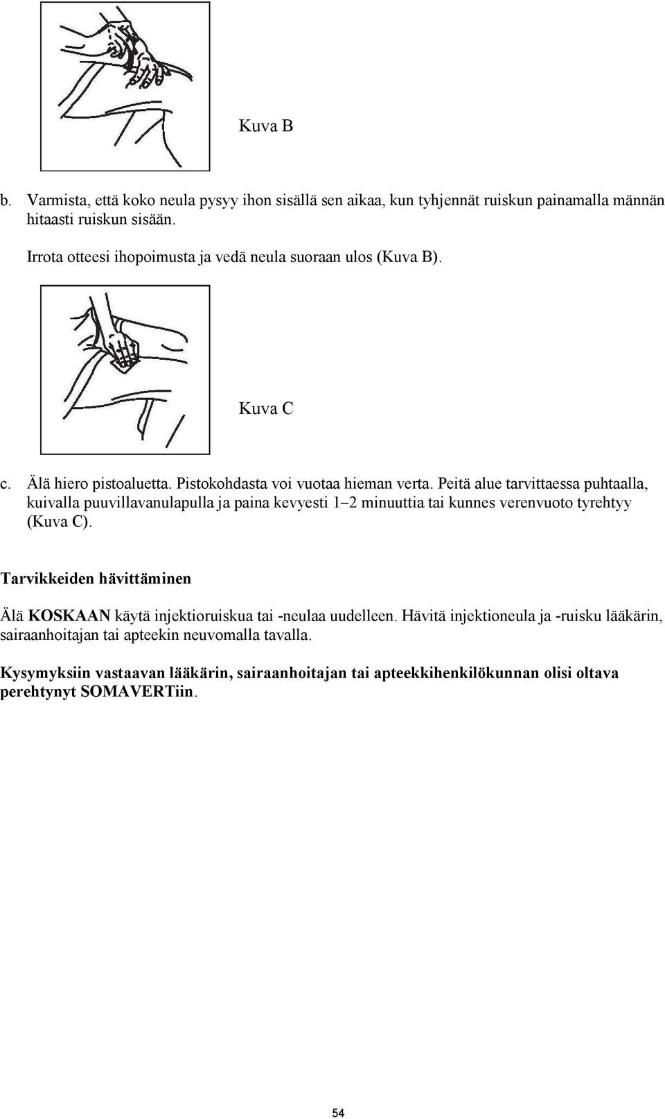 Peitä alue tarvittaessa puhtaalla, kuivalla puuvillavanulapulla ja paina kevyesti 1 2 minuuttia tai kunnes verenvuoto tyrehtyy (Kuva C).