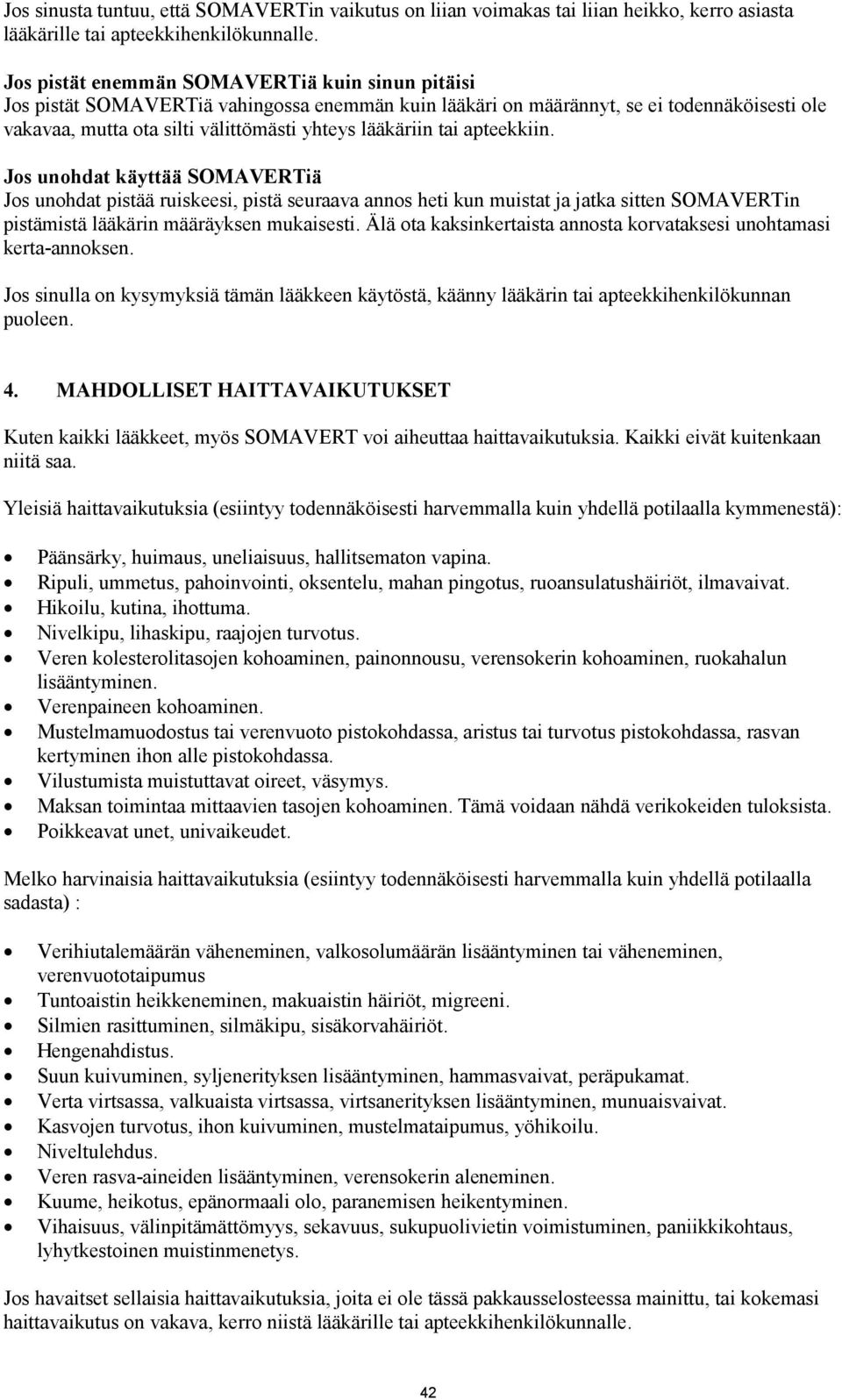 tai apteekkiin. Jos unohdat käyttää SOMAVERTiä Jos unohdat pistää ruiskeesi, pistä seuraava annos heti kun muistat ja jatka sitten SOMAVERTin pistämistä lääkärin määräyksen mukaisesti.