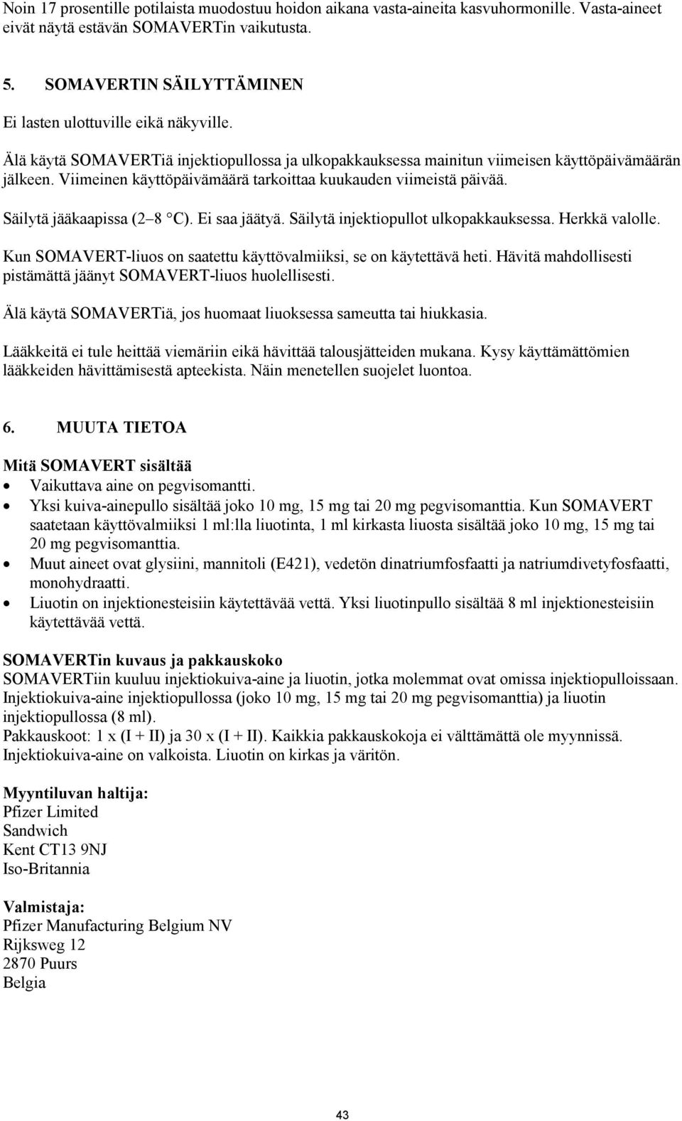 Viimeinen käyttöpäivämäärä tarkoittaa kuukauden viimeistä päivää. Säilytä jääkaapissa (2 8 C). Ei saa jäätyä. Säilytä injektiopullot ulkopakkauksessa. Herkkä valolle.