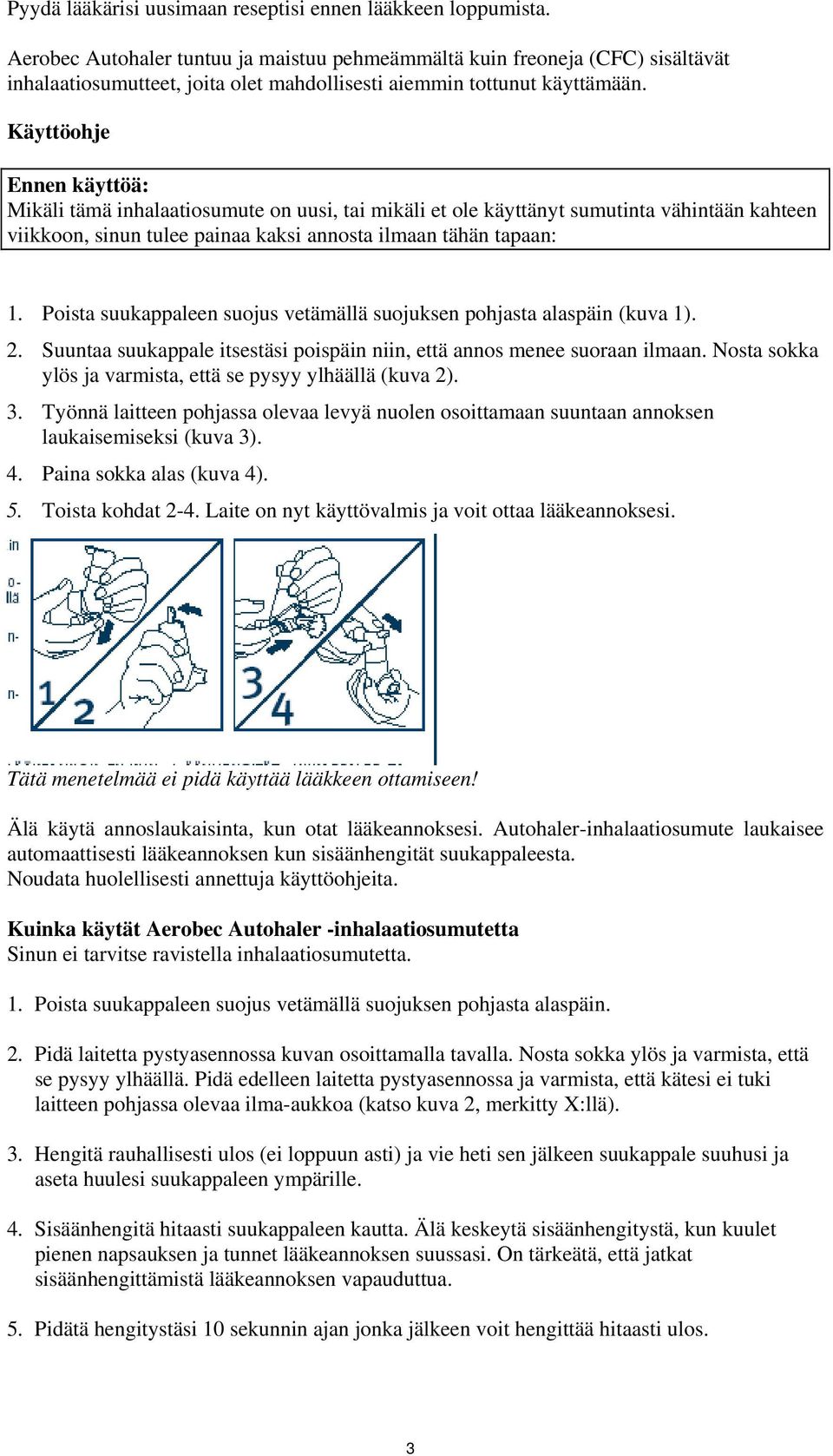 Käyttöohje Ennen käyttöä: Mikäli tämä inhalaatiosumute on uusi, tai mikäli et ole käyttänyt sumutinta vähintään kahteen viikkoon, sinun tulee painaa kaksi annosta ilmaan tähän tapaan: 1.