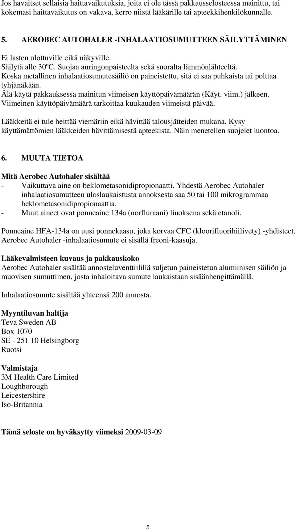 Koska metallinen inhalaatiosumutesäiliö on paineistettu, sitä ei saa puhkaista tai polttaa tyhjänäkään. Älä käytä pakkauksessa mainitun viimeisen käyttöpäivämäärän (Käyt. viim.) jälkeen.