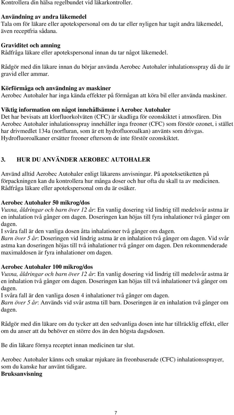 Körförmåga och användning av maskiner Aerobec Autohaler har inga kända effekter på förmågan att köra bil eller använda maskiner.