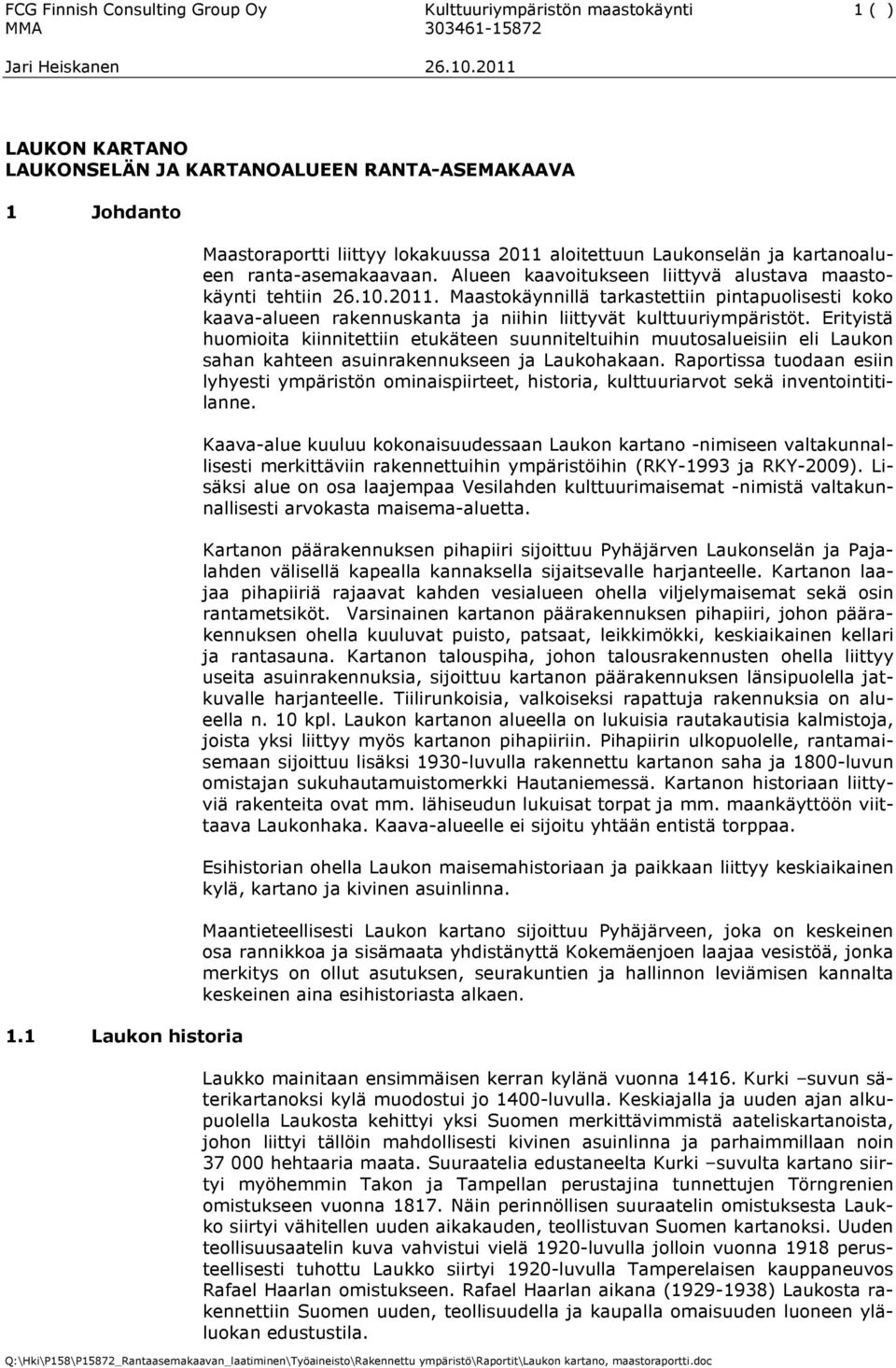 Erityistä huomioita kiinnitettiin etukäteen suunniteltuihin muutosalueisiin eli Laukon sahan kahteen asuinrakennukseen ja Laukohakaan.