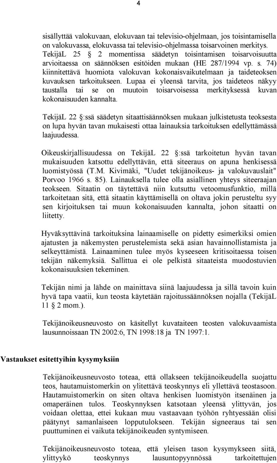 Lupaa ei yleensä tarvita, jos taideteos näkyy taustalla tai se on muutoin toisarvoisessa merkityksessä kuvan kokonaisuuden kannalta.