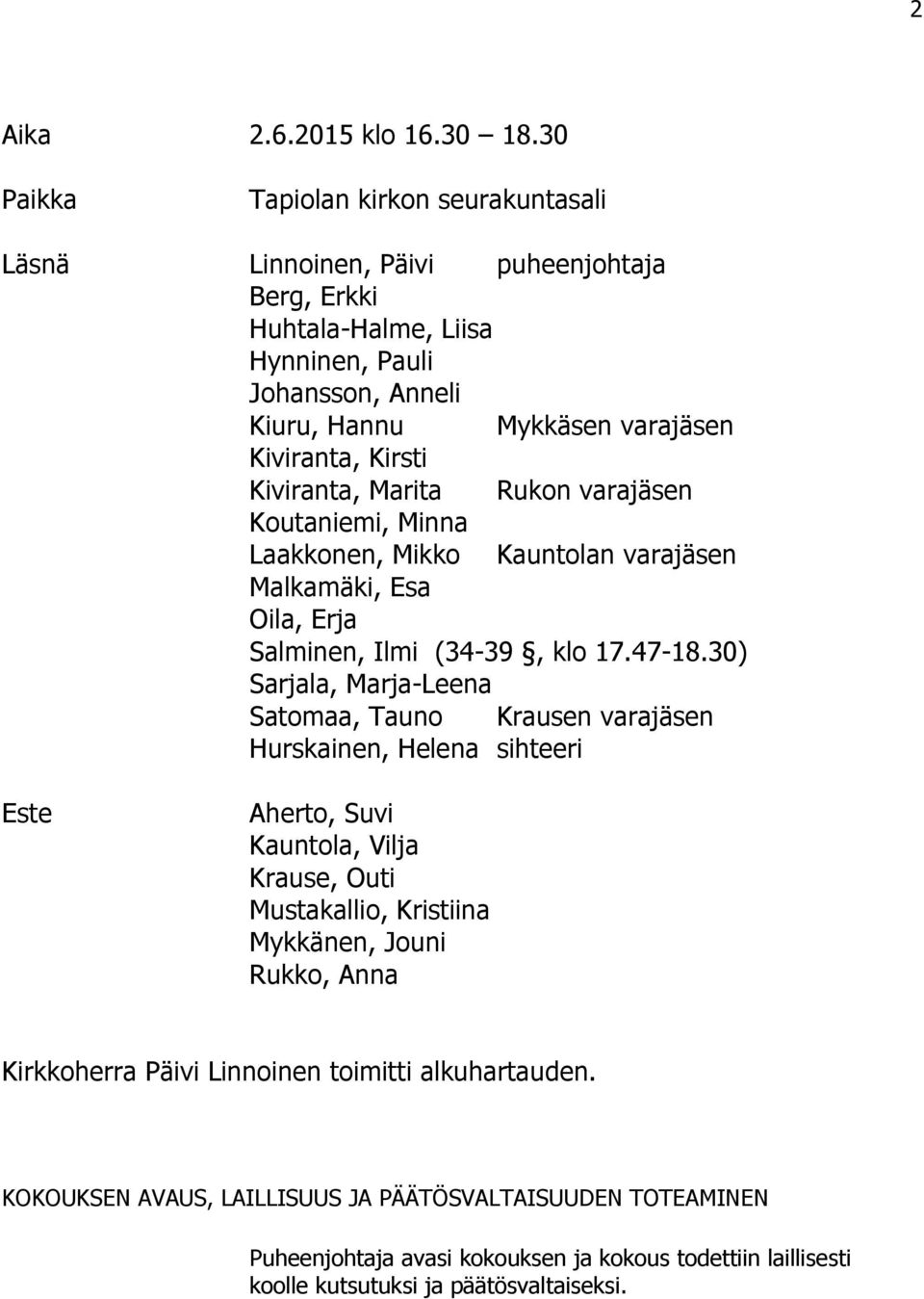 Kirsti Kiviranta, Marita Rukon varajäsen Koutaniemi, Minna Laakkonen, Mikko Kauntolan varajäsen Malkamäki, Esa Oila, Erja Salminen, Ilmi (34-39, klo 17.47-18.