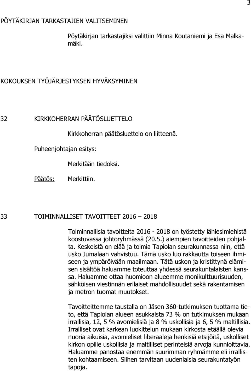 33 TOIMINNALLISET TAVOITTEET 2016 2018 Toiminnallisia tavoitteita 2016-2018 on työstetty lähiesimiehistä koostuvassa johtoryhmässä (20.5.) aiempien tavoitteiden pohjalta.