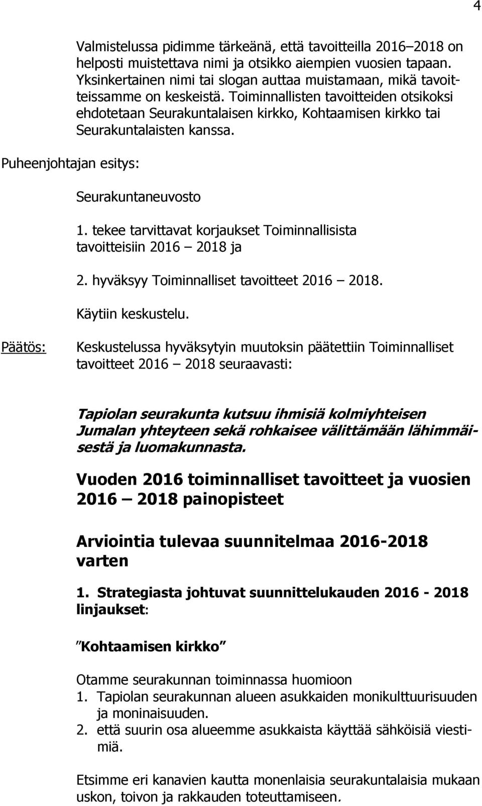 Toiminnallisten tavoitteiden otsikoksi ehdotetaan Seurakuntalaisen kirkko, Kohtaamisen kirkko tai Seurakuntalaisten kanssa. Seurakuntaneuvosto 1.