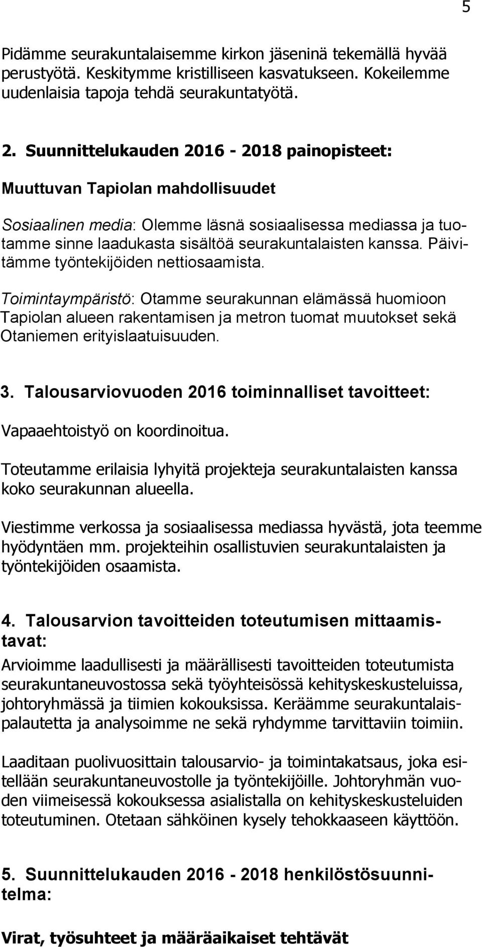 Päivitämme työntekijöiden nettiosaamista. Toimintaympäristö: Otamme seurakunnan elämässä huomioon Tapiolan alueen rakentamisen ja metron tuomat muutokset sekä Otaniemen erityislaatuisuuden. 3.