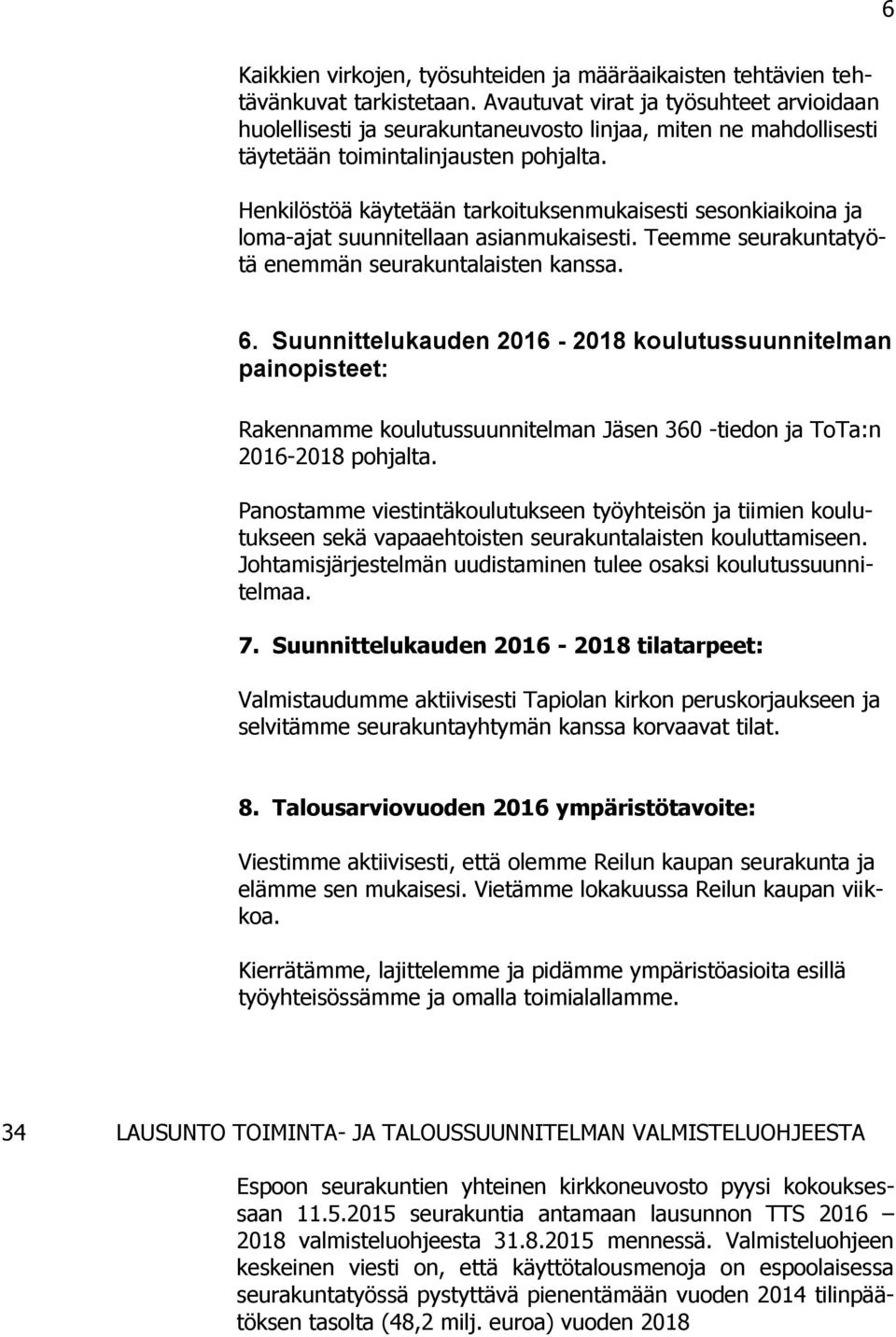 Henkilöstöä käytetään tarkoituksenmukaisesti sesonkiaikoina ja loma-ajat suunnitellaan asianmukaisesti. Teemme seurakuntatyötä enemmän seurakuntalaisten kanssa. 6.