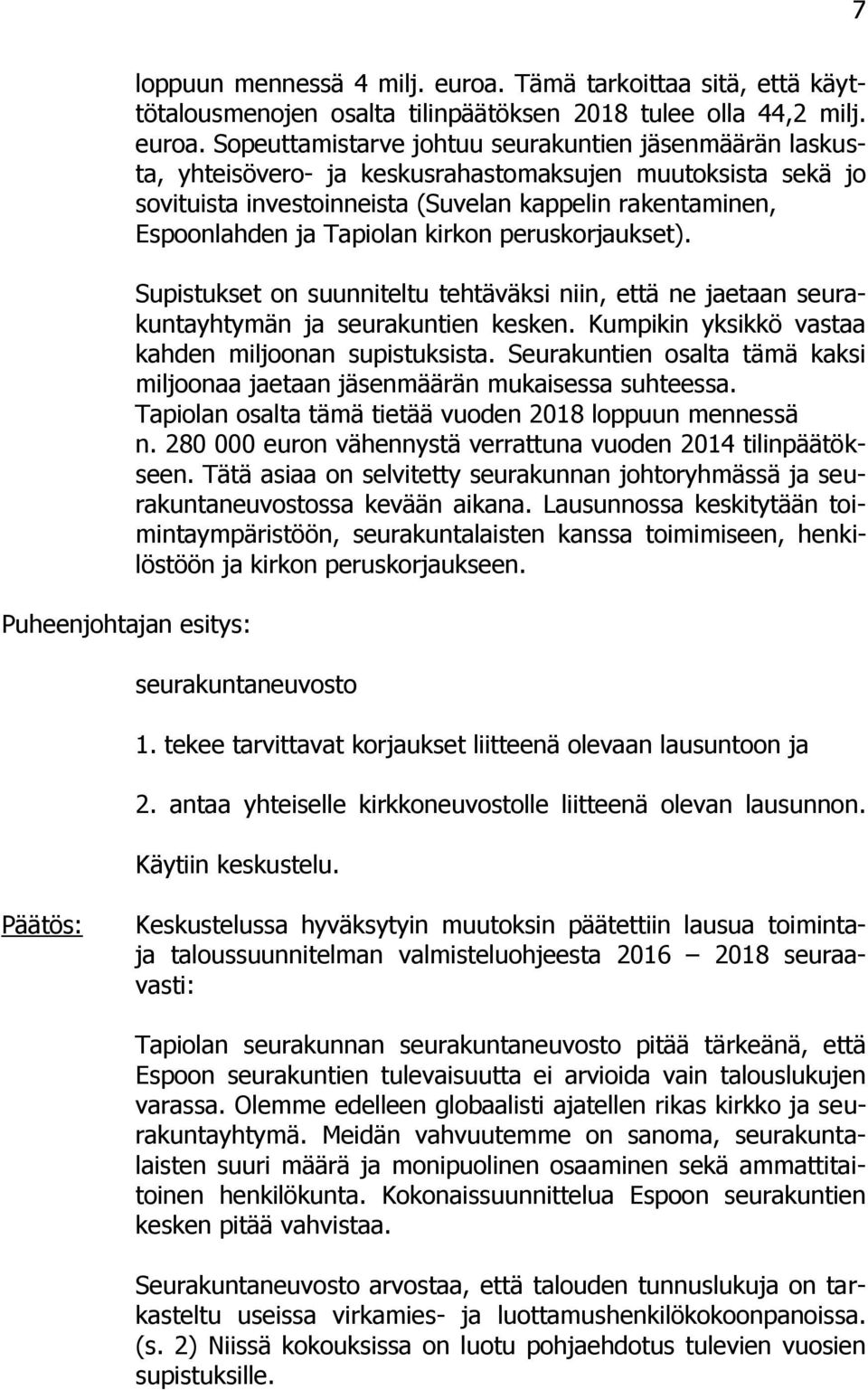 Sopeuttamistarve johtuu seurakuntien jäsenmäärän laskusta, yhteisövero- ja keskusrahastomaksujen muutoksista sekä jo sovituista investoinneista (Suvelan kappelin rakentaminen, Espoonlahden ja