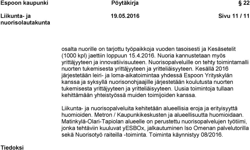 Kesällä 2016 järjestetään leiri- ja loma-aikatoimintaa yhdessä Espoon Yrityskylän kanssa ja syksyllä nuorisonohjaajille järjestetään koulutusta nuorten tukemisesta yrittäjyyteen ja yritteliäisyyteen.